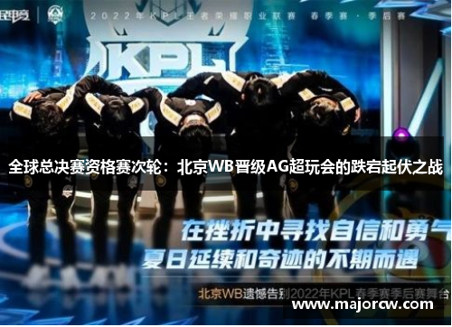 全球总决赛资格赛次轮：北京WB晋级AG超玩会的跌宕起伏之战